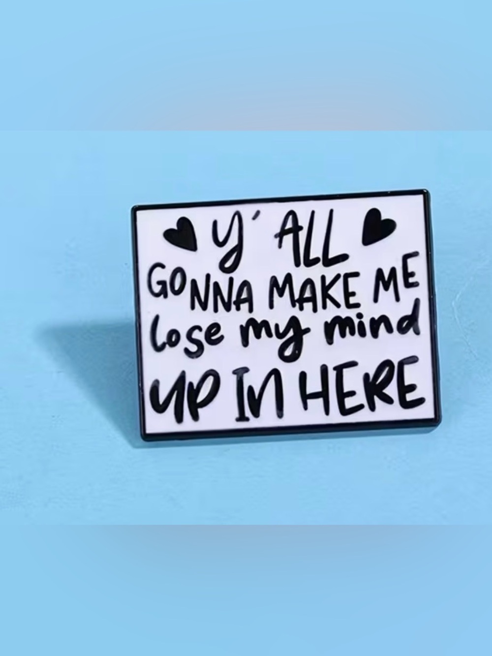Y’All Gonna Make Me Lose My Mind Enamel Pin ‼️3 for 15‼️